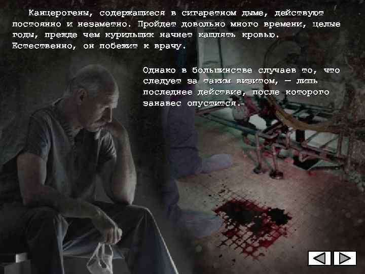   Канцерогены, содержащиеся в сигаретном дыме, действуют постоянно и незаметно. Пройдет довольно много