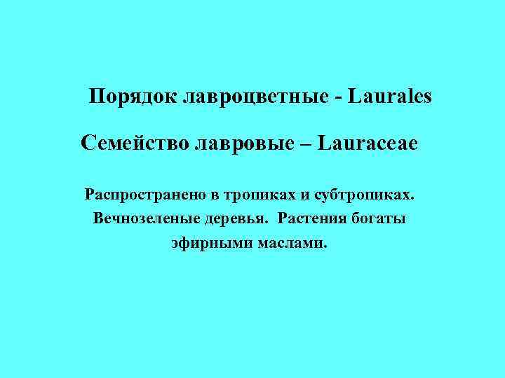Порядок лавроцветные - Laurales Семейство лавровые – Lauraceae Распространено в тропиках и субтропиках. Порядок лавроцветные - Laurales Семейство лавровые – Lauraceae Распространено в тропиках и субтропиках.