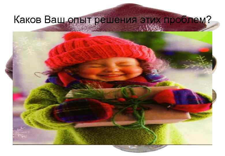 Каков Ваш опыт решения этих проблем? 