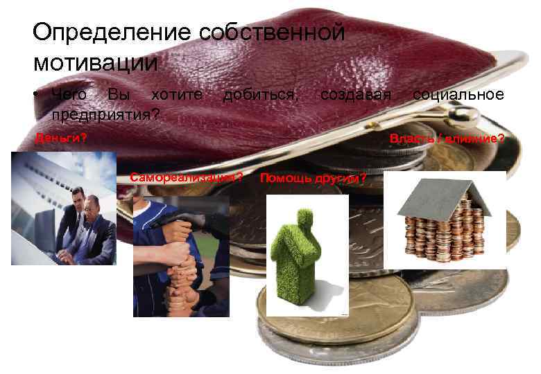 Определение собственной мотивации  • Чего Вы хотите добиться,  создавая социальное  предприятия?