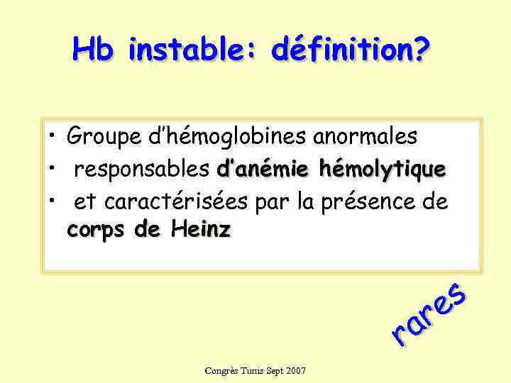  Hb instable: définition?  • Groupe d’hémoglobines anormales • responsables d’anémie hémolytique •