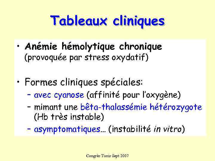   Tableaux cliniques • Anémie hémolytique chronique (provoquée par stress oxydatif)  •