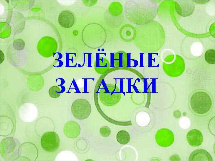 ЗЕЛЁНЫЕ ЗАГАДКИ 