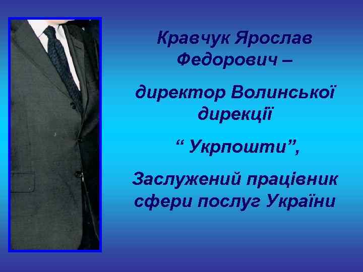  Кравчук Ярослав Федорович – директор Волинської  дирекції “ Укрпошти”, Заслужений працівник сфери