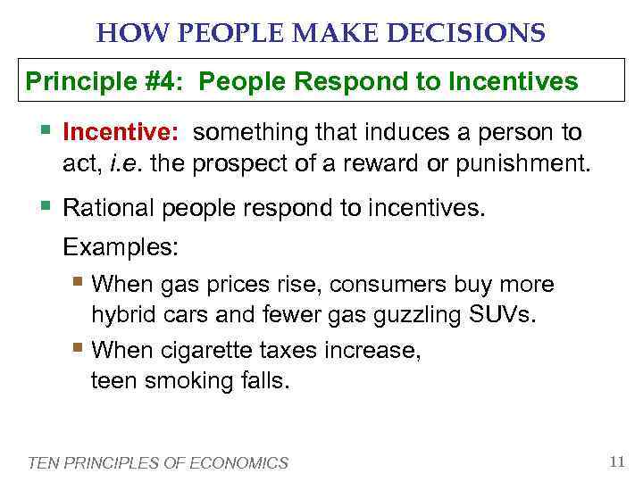   HOW PEOPLE MAKE DECISIONS Principle #4: People Respond to Incentives § Incentive: