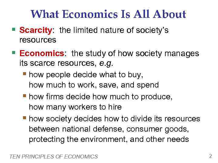  What Economics Is All About § Scarcity: the limited nature of society’s 