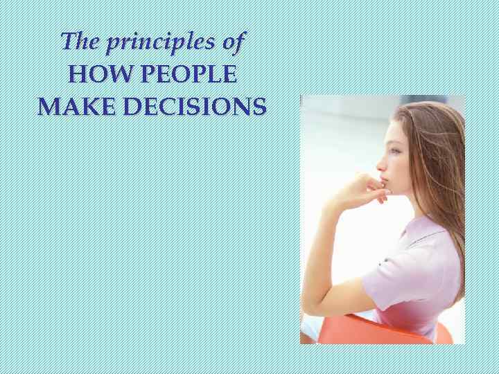  The principles of HOW PEOPLE MAKE DECISIONS 