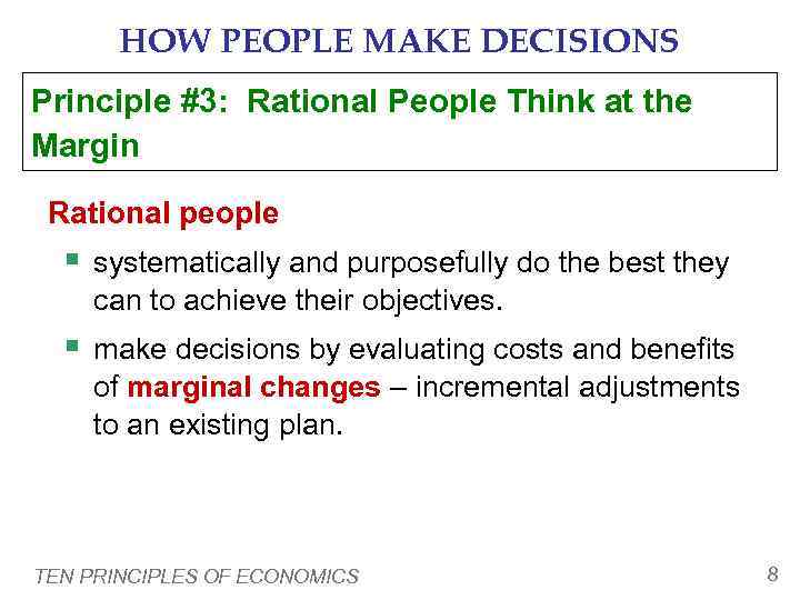   HOW PEOPLE MAKE DECISIONS Principle #3: Rational People Think at the Margin