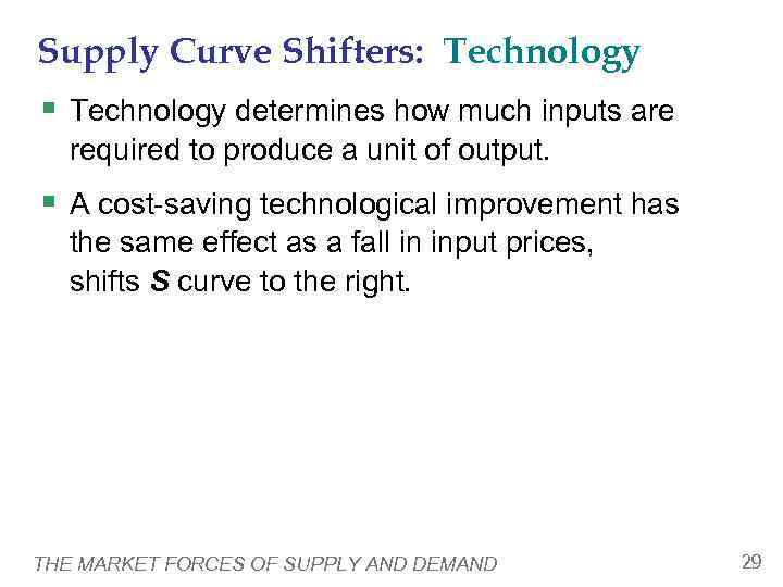 Supply Curve Shifters: Technology § Technology determines how much inputs are  required to