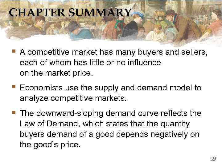 CHAPTER SUMMARY  § A competitive market has many buyers and sellers,  each