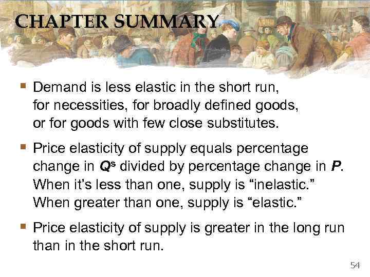 CHAPTER SUMMARY § Demand is less elastic in the short run, for necessities, for