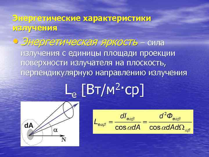 Энергетические характеристики излучения • Энергетическая яркость – сила излучения с единицы площади проекции поверхности