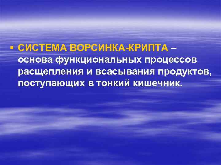§ СИСТЕМА ВОРСИНКА-КРИПТА –  основа функциональных процессов  расщепления и всасывания продуктов, 