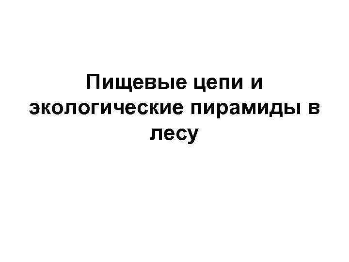  Пищевые цепи и экологические пирамиды в  лесу 