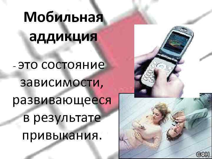  Мобильная  аддикция - это состояние  зависимости,  развивающееся  в результате