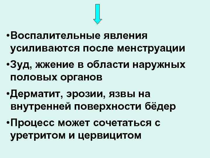 • Воспалительные явления  усиливаются после менструации • Зуд, жжение в области наружных