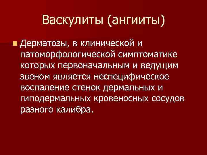  Васкулиты (ангииты) n Дерматозы, в клинической и патоморфологической симптоматике которых первоначальным и ведущим
