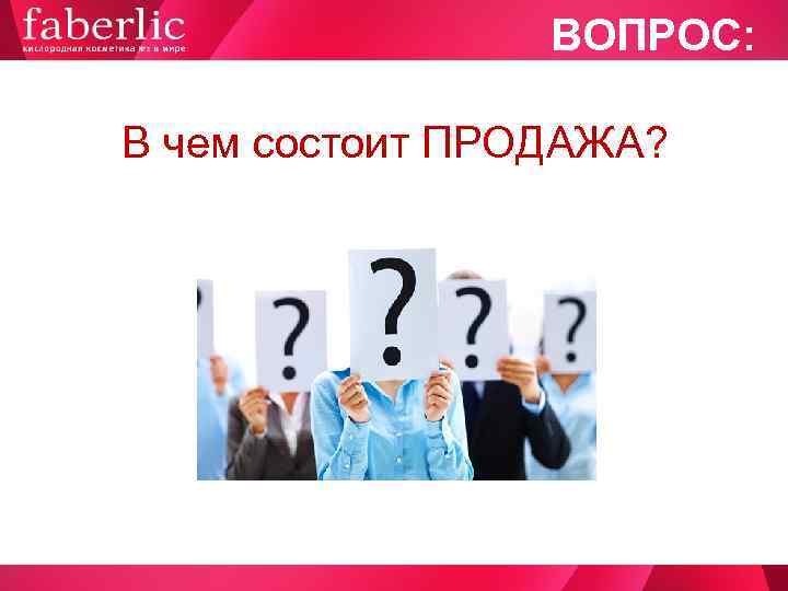    ВОПРОС:  В чем состоит ПРОДАЖА? 