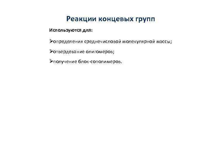  Реакции концевых групп Используются для:  Øопределения среднечисловой молекулярной массы; Øотвердевание олигомеров; Øполучение