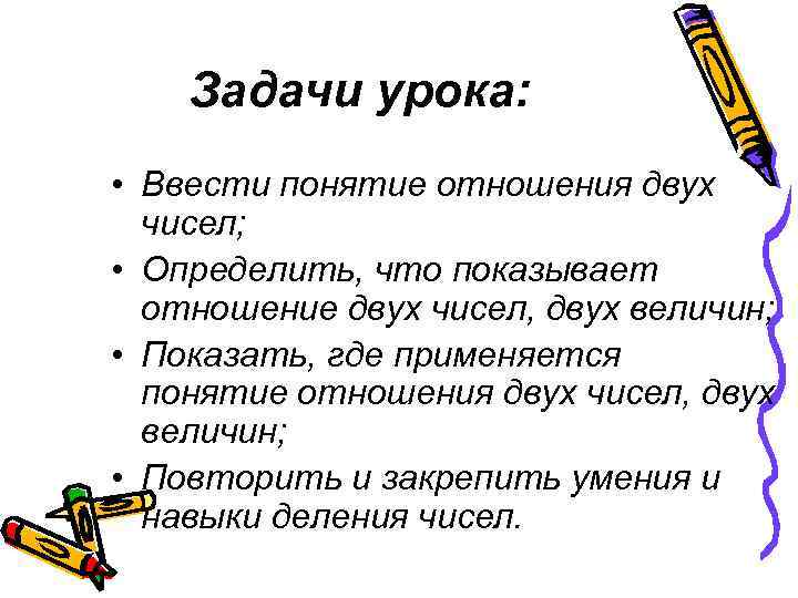   Задачи урока:  • Ввести понятие отношения двух  чисел;  •