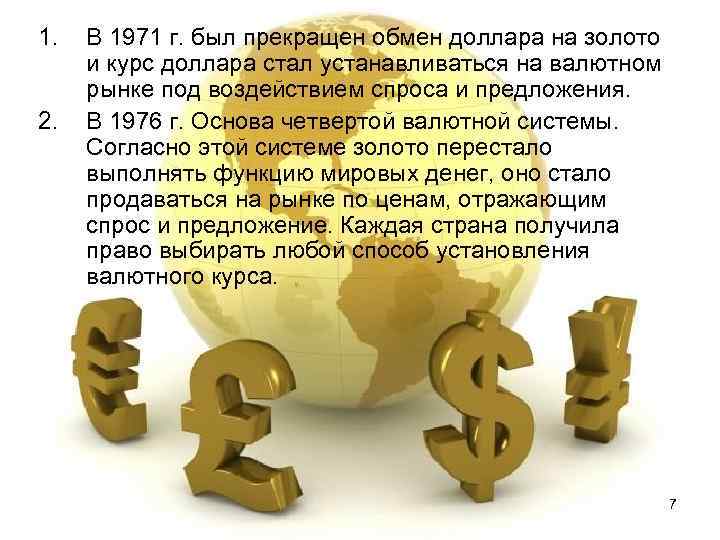 1.  В 1971 г. был прекращен обмен доллара на золото и курс доллара