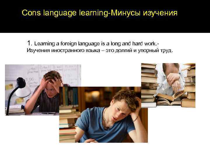 Cons language learning-Минусы изучения языка  1. Learning a foreign language is a long