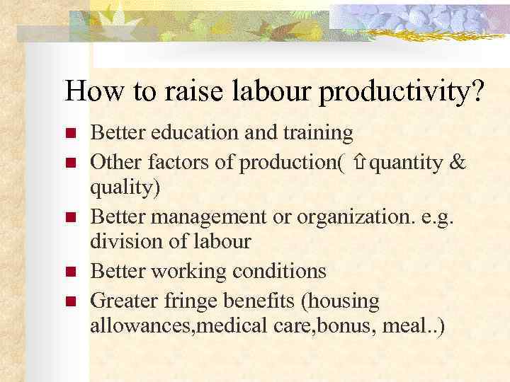 How to raise labour productivity? n  Better education and training n  Other