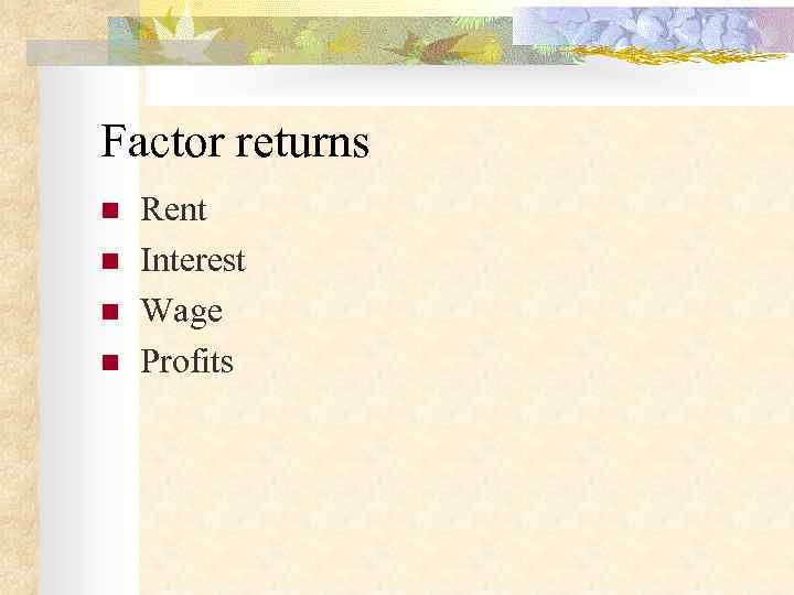 Factor returns n  Rent n  Interest n  Wage n  Profits