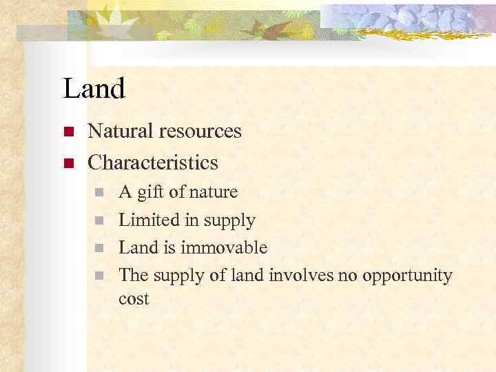 Land n  Natural resources n  Characteristics n  A gift of nature