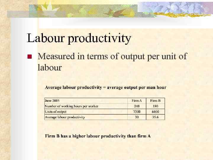 Labour productivity n  Measured in terms of output per unit of labour 