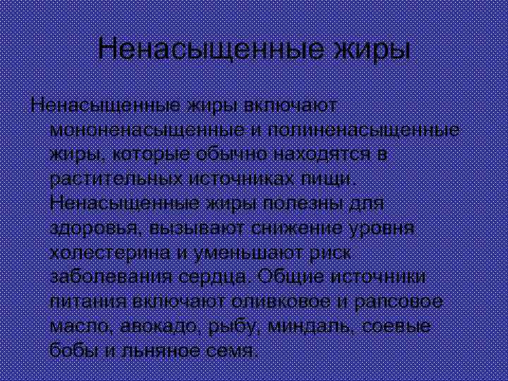 Ненасыщенные жиры включают мононенасыщенные и полиненасыщенные жиры, которые обычно находятся в растительных источниках пищи.
