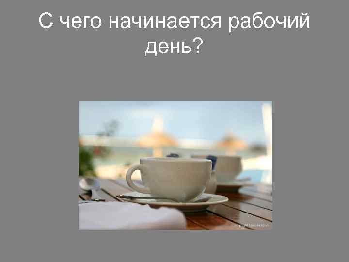 С чего начинается рабочий день? 