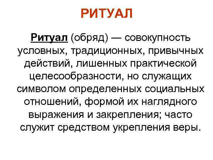 РИТУАЛ Ритуал (обряд) ― совокупность условных, традиционных, привычных действий, лишенных практической целесообразности, но служащих