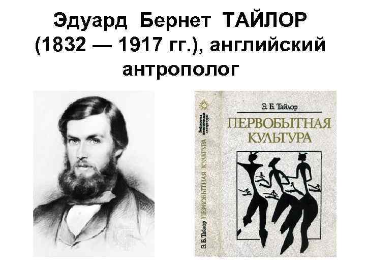 Эдуард Бернет ТАЙЛОР (1832 ― 1917 гг. ), английский антрополог 