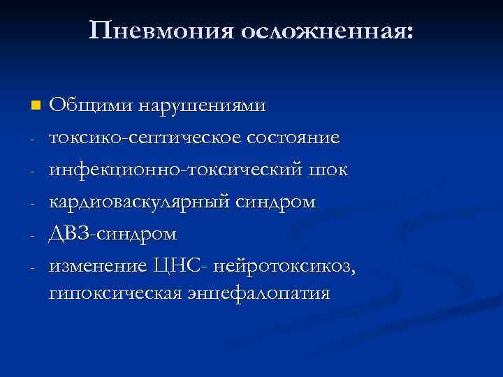 Пневмония осложненная: n - Общими нарушениями токсико-септическое состояние инфекционно-токсический шок кардиоваскулярный синдром ДВЗ-синдром изменение