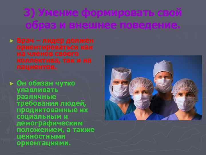 3) Умение формировать свой образ и внешнее поведение. ► Врач – лидер должен ориентироваться