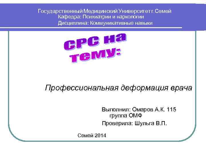Государственный Медицинский Университет г. Семей  Кафедра: Психиатрии и наркологии  Дисциплина: Коммуникативные навыки