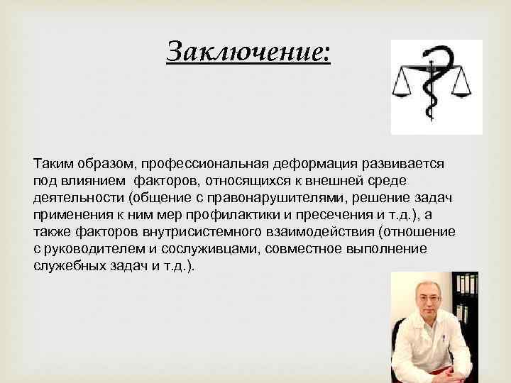    Заключение:  Таким образом, профессиональная деформация развивается под влиянием факторов, относящихся