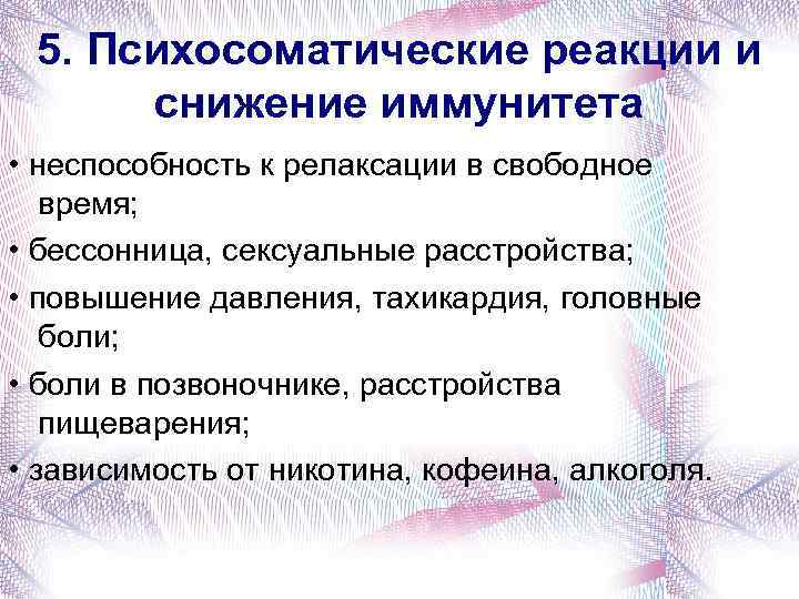  5. Психосоматические реакции и  снижение иммунитета • неспособность к релаксации в свободное