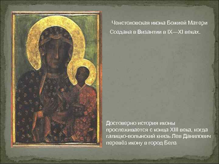  Ченстоховская икона Божией Матери Создана в Византии в IX—XI веках. Достоверно история иконы