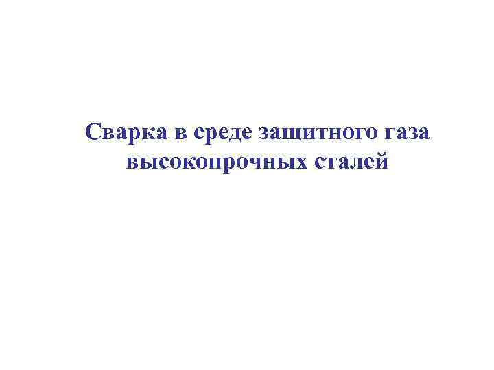 Сварка в среде защитного газа  высокопрочных сталей 