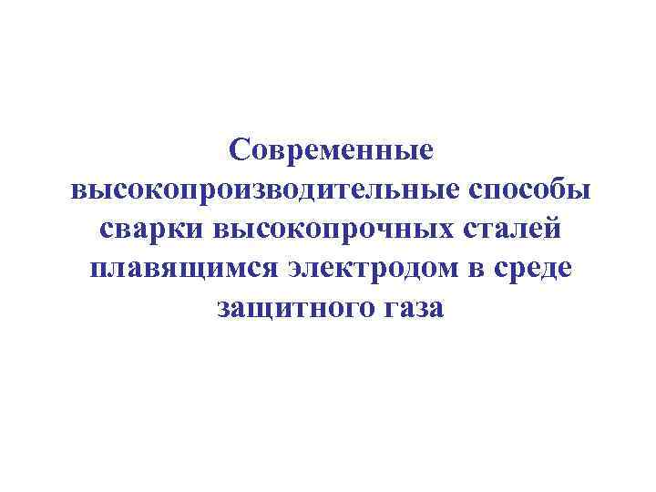    Современные высокопроизводительные способы  сварки высокопрочных сталей плавящимся электродом в среде