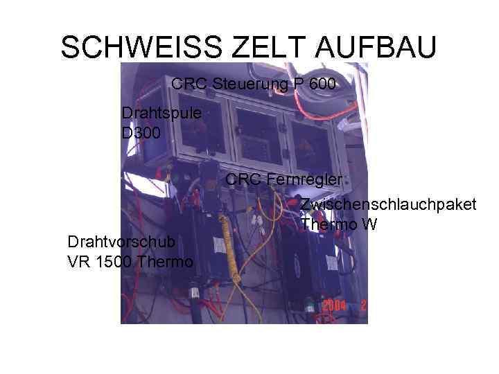 SCHWEISS ZELT AUFBAU  CRC Steuerung P 600 Drahtspule D 300   