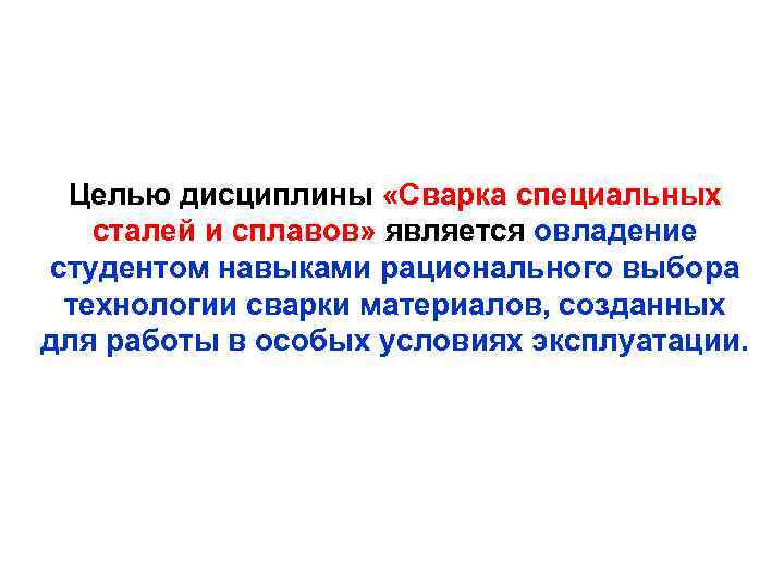 Целью дисциплины «Сварка специальных сталей и сплавов» является овладение студентом навыками рационального выбора технологии