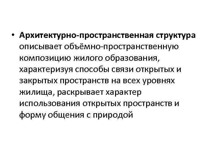  • Архитектурно-пространственная структура описывает объёмно-пространственную композицию жилого образования, характеризуя способы связи открытых и