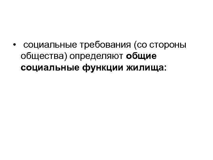  • социальные требования (со стороны  общества) определяют общие  социальные функции жилища: