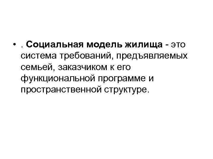  • . Социальная модель жилища - это  система требований, предъявляемых  семьей,
