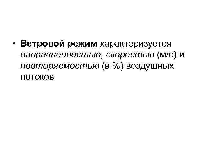  • Ветровой режим характеризуется  направленностью, скоростью (м/с) и  повторяемостью (в %)