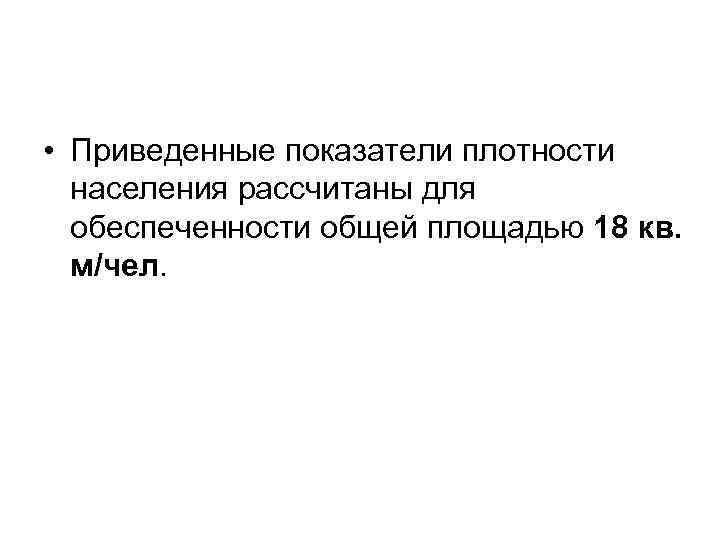  • Приведенные показатели плотности  населения рассчитаны для  обеспеченности общей площадью 18