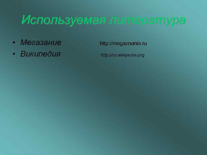  Используемая литература • Мегазание  http: //megaznanie. ru  • Википедия  http: